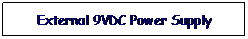 Tekstikehys: External 9VDC Power Supply
